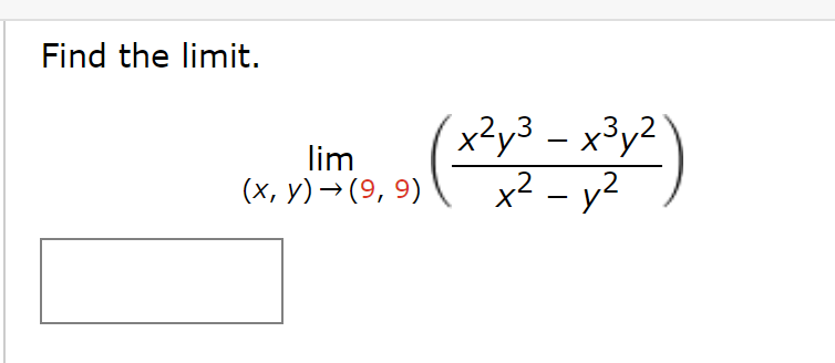 Find the limit.
lim
(x,y) → (9, 9)
3
3,,2
x²y³ – x³y²
x² - y²