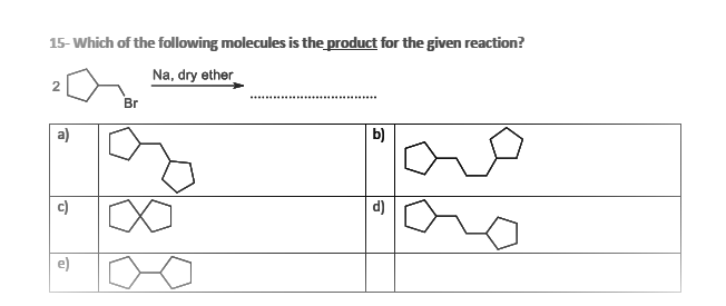 15- Which of the following molecules is the product for the given reaction?
Na, dry ether
2
Br
a)
b)
c)
d)
e)
