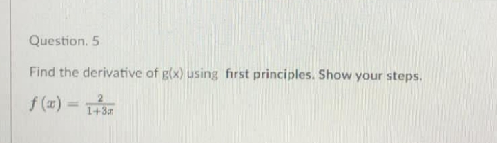 Question. 5
Find the derivative of g(x) using first principles. Show your steps.
f (z) = TE
2
1+3
