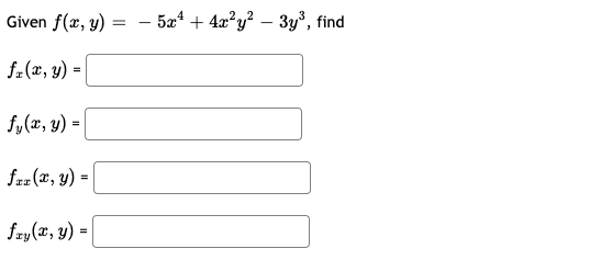 Given f(x, y) = - 5a* + 4x?y? – 3y', find
6.
fr(x, y) =
fy(x, y) =
faz (x, y) =
fry (t, y) =
