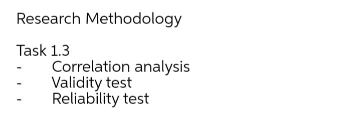Research Methodology
Task 1.3
Correlation analysis
Validity test
Reliability test
