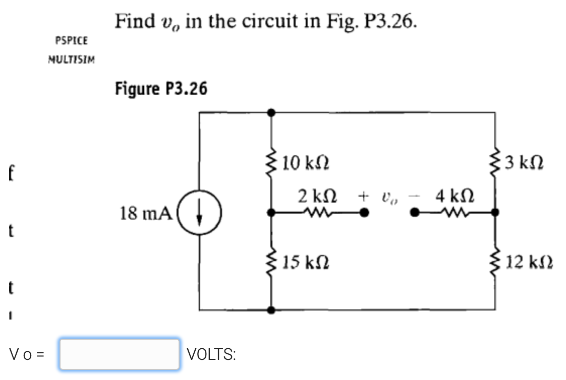 Find v, in the circuit in Fig. P3.26.
PSPICE
MULTISIM
Figure P3.26
10 kN
{3 kN
2 kN
4 kN
18 mA( , )
t
$ 15 kN
12 k2
t
Vo =
VOLTS:
