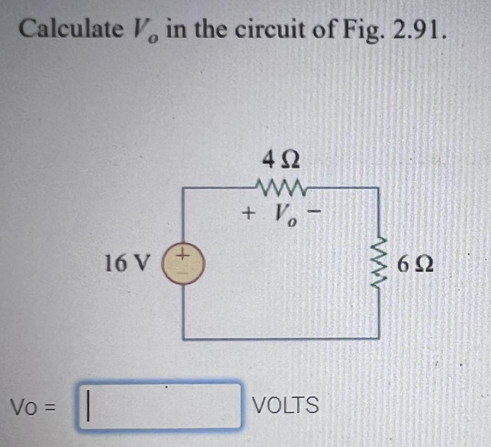 Calculate V, in the circuit of Fig. 2.91.
+ V, -
16 V
Vo =
VOLTS
