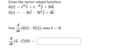 Given the vector-valued functions
u(t)= esti+e-¹ + 2tk
v(t) =
2ti - 3t² + 3k
d
find (u(t) v(t)) when t = 0.
dt
d
- (ūv) (0)
dt
=