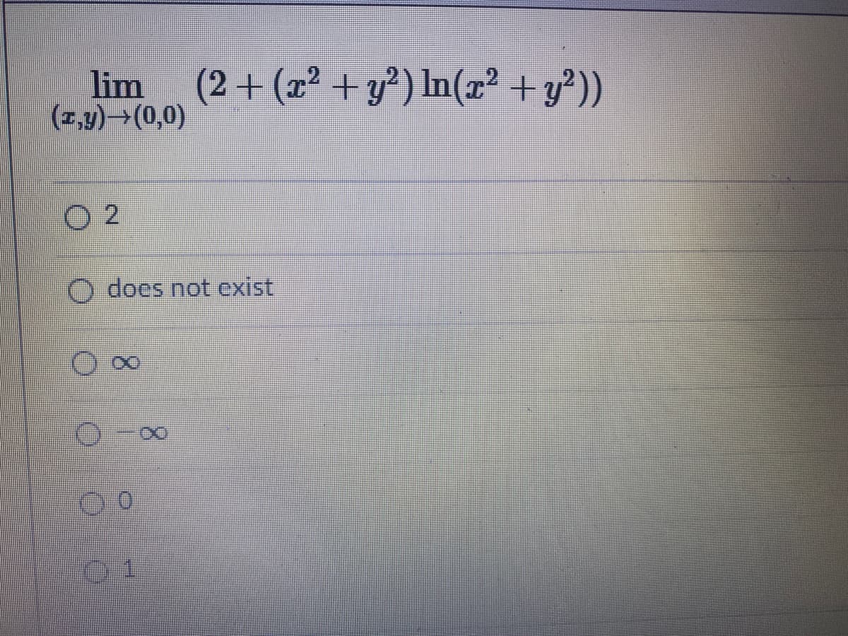 lim
(1,4)→(0,0)
(2+ (z² + y') In(z² + y²))
O 2
O does not exist
