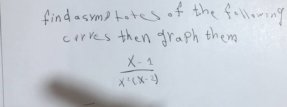 findasymototesof the following
corres then graph them
X- 1
X?(X-2)
