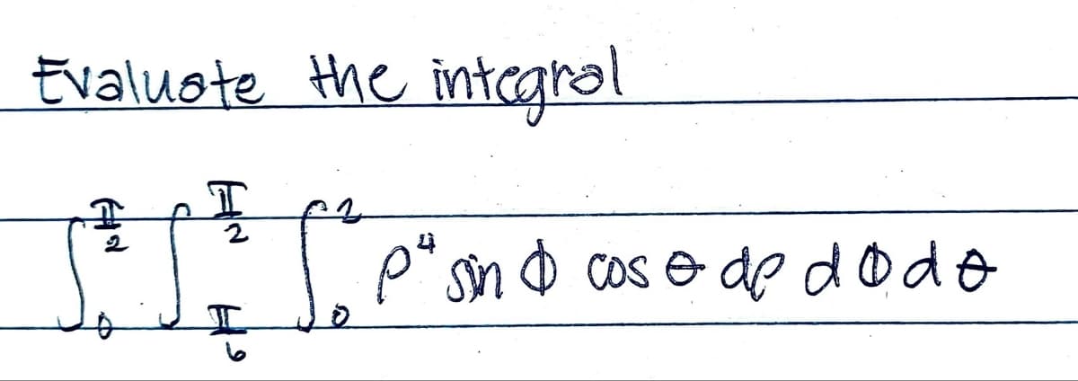 Evaluate the integral
T
22
P" sin cos e de dodo
Hd
A
H₂
