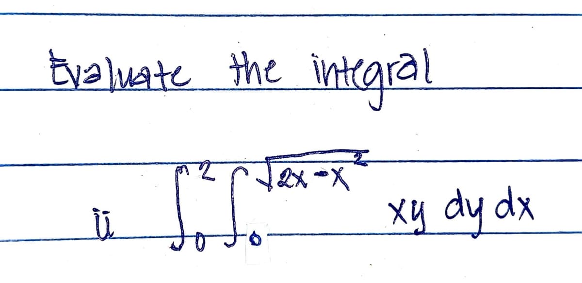 Evaluate the
IS.
üi
integral
2x-X
xy dy dx