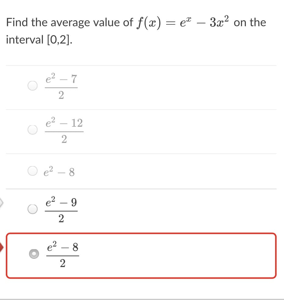 Find the average value of f(x) = e® – 3x² on the
interval [0,2].
7
2
e?
– 12
e? – 8
e?
e2
8.
-
2
2]
