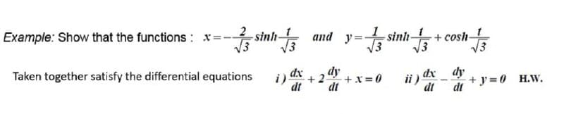 Example: Show that the functions: x-
-sinh
and y=
V3
-sinh-
13
+ cosh-
3
dy
+2
+x=0
dt
dx dy
ii)
dt
dx
Taken together satisfy the differential equations
+ y =0 H.W.
dt
dt
