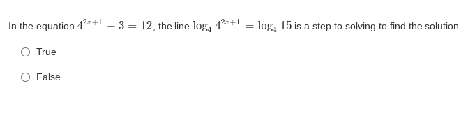 In the equation 4²=+1 – 3 = 12, the line log, 42+1
log, 15 is a step to solving to find the solution.
-
O True
O False
