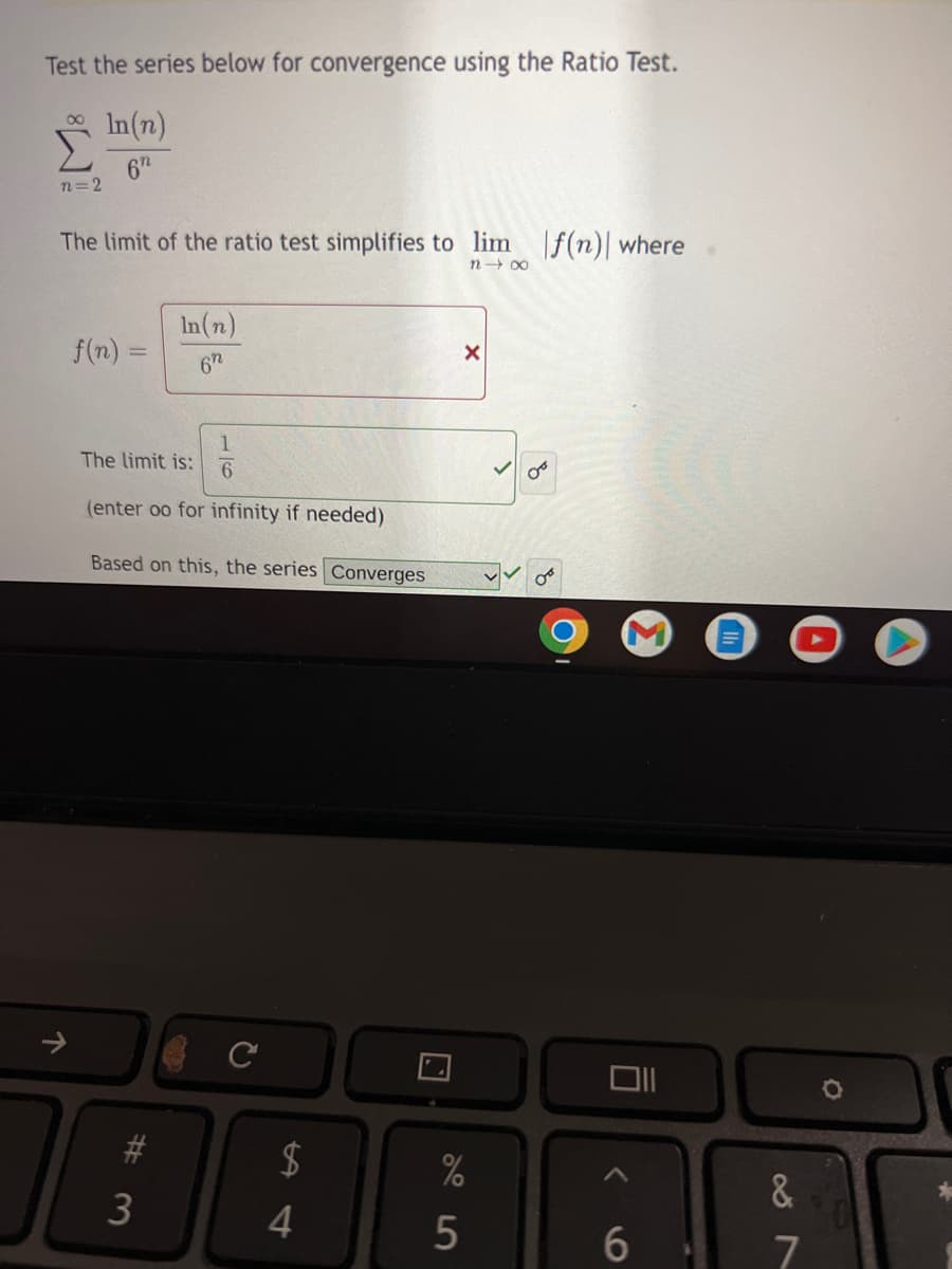 Test the series below for convergence using the Ratio Test.
In(n)
6h
n=2
The limit of the ratio test simplifies to lim f(n)| where
n- 00
In(n)
f(n) =
6h
1.
The limit is:
(enter oo for infinity if needed)
Based on this, the series Converges
2$
4.
6
లN
%24
%23
