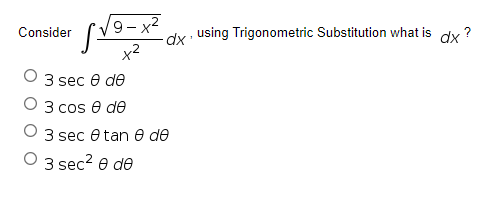 9 - x2
Consider
dy using Trigonometric Substitution what is dx ?
О3 sec @ de
О 3 cos @ dе
O 3 sec e tan e de
3 sec? e de
