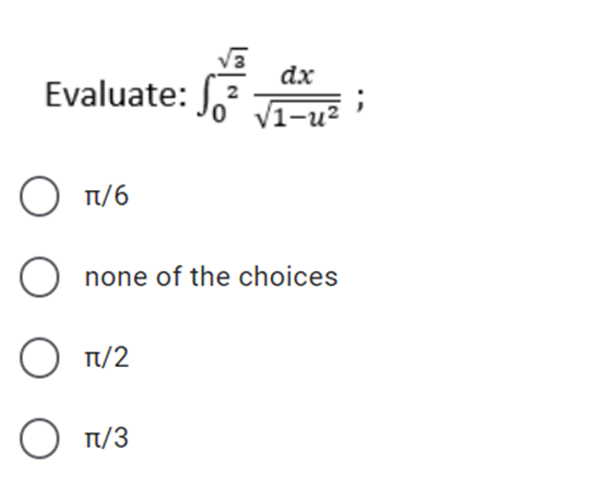 dx
Evaluate:
o V1-u²
O T/6
O none of the choices
O T/2
O T/3
