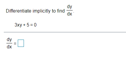 dy
Differentiate implicitly to find
dx
3xy + 5 = 0
dy
dx
||
