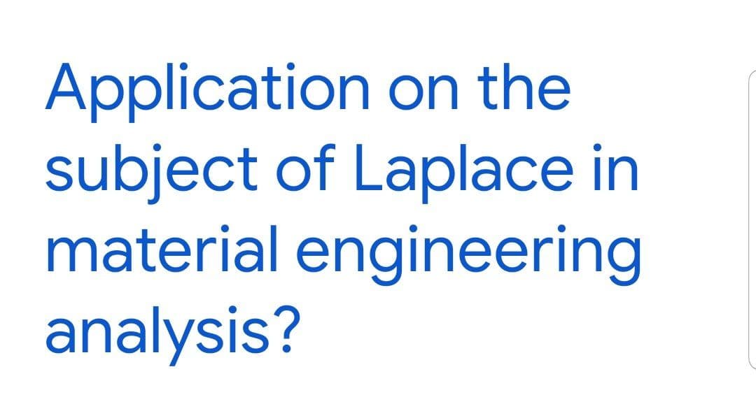 Application on the
subject of Laplace in
material engineering
analysis?
