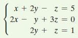 x + 2y - z = 5
2x - y + 3z = 0
2y + z = 1
