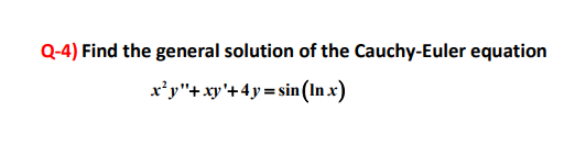Q-4) Find the general solution of the Cauchy-Euler equation
x'y"+xy'+4y= sin (In x)
