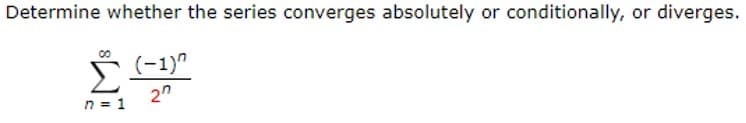 Determine whether the series converges absolutely or conditionally, or diverges.
(-1)^
20
00
n = 1