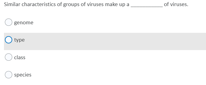 Similar characteristics of groups of viruses make up a
of viruses.
genome
type
class
species
