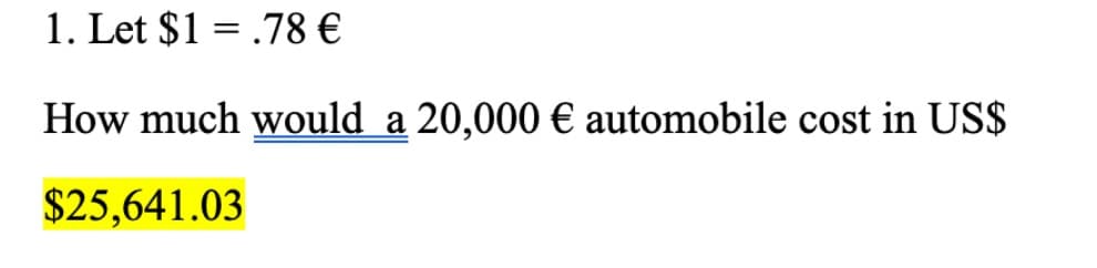 1. Let $1 = .78 €
How much would a 20,000 € automobile cost in US$
$25,641.03
