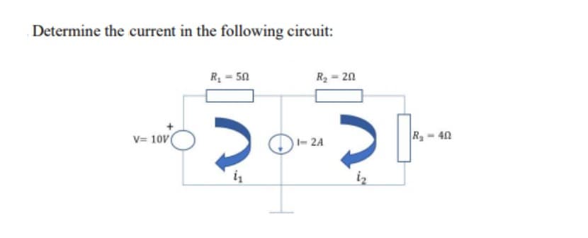 Determine the current in the following circuit:
R = 50
R2 = 20
V= 10V
O- 24
R- 40
iz
