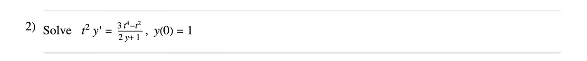 2) Solve ²y' =
34-1
2 y+ 1 • Y(0) = 1
