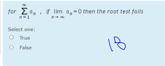 for 2an
if lim a,=0 then the root test fails
n = 1
n+ 00
Select one:
O True
18
O False
