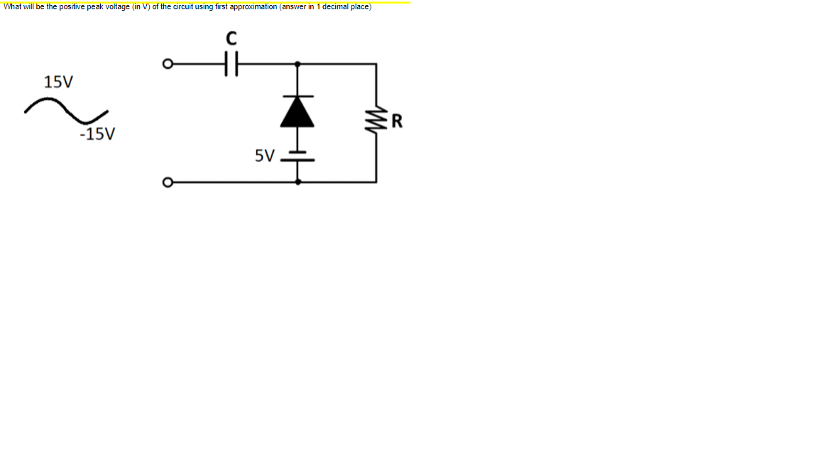 What will be the positive peak voltage (in V) of the circuit using first approximation (answer in 1 decimal place)
15V
-15V
5V
