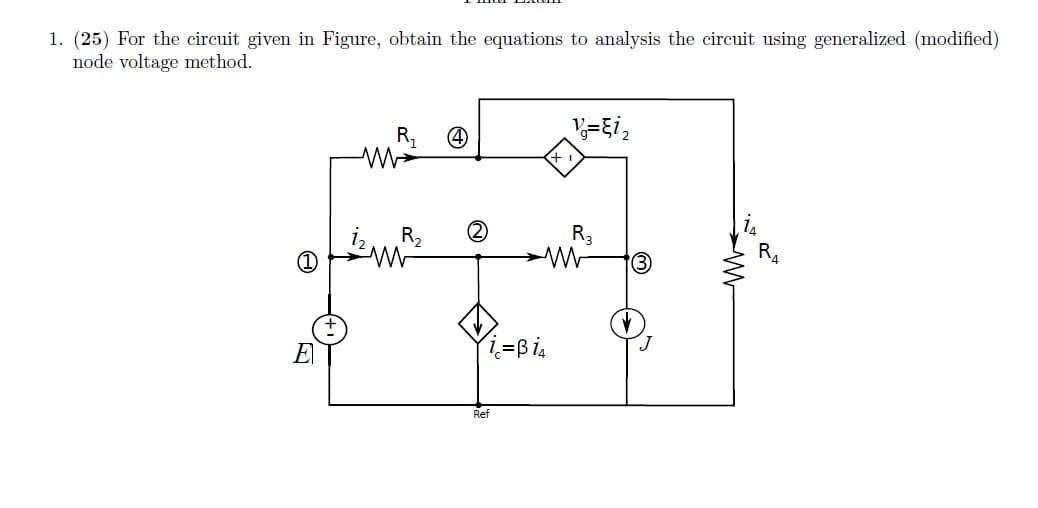 1. (25) For the circuit given in Figure, obtain the equations to analysis the circuit using generalized (modified)
node voltage method.
=Ei,
R2
R3
RA
E
Ref
