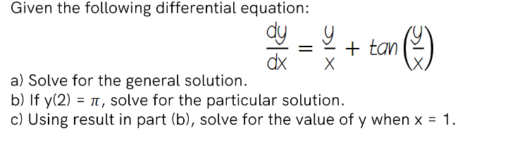 Given the following differential equation:
dy
+ tan
dx
a) Solve for the general solution.
b) If y(2) = t, solve for the particular solution.
c) Using result in part (b), solve for the value of y when x = 1.
