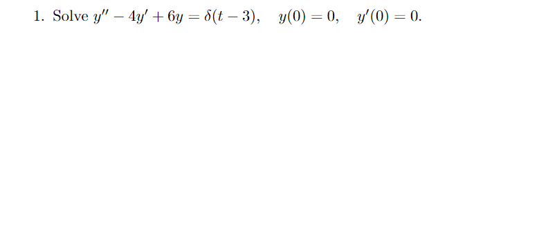 1. Solve y" — 4y' + 6у — 6(t — 3),
%3D
