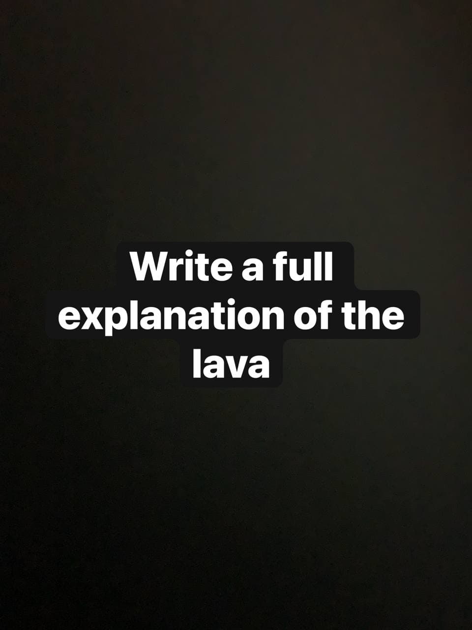 Write a full
explanation of the
lava
