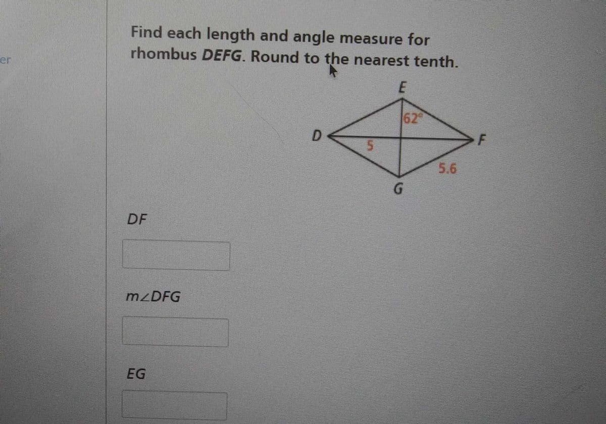 Find each length and angle measure for
rhombus DEFG. Round to the nearest tenth.
er
62
D.
5.6
G.
DF
EG
