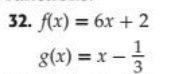 32. f(x) = 6x + 2
g(x) = x –
3
