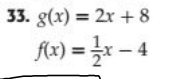33. g(x) = 2x + 8
f(x) = x – 4
