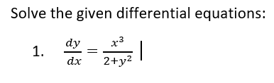 Solve the given differential equations:
dy x3
1.
|
dx
2+y²