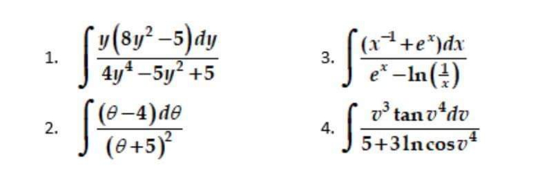 (v(sy? –5)dy
4y* –5y² +5
(x+e*)dx
e² –In(4)
1.
3.
(e-4)de
2.
v° tan o*dv
(0+5)*
4.
5+31ncoso
