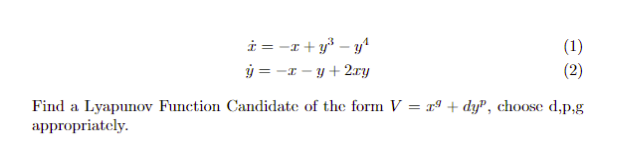 i = -I + y – y'
ý = - – y + 2ry
(1)
(2)
Find a Lyapunov Function Candidate of the form V = x9 + dy", choose d,p,g
appropriately.
