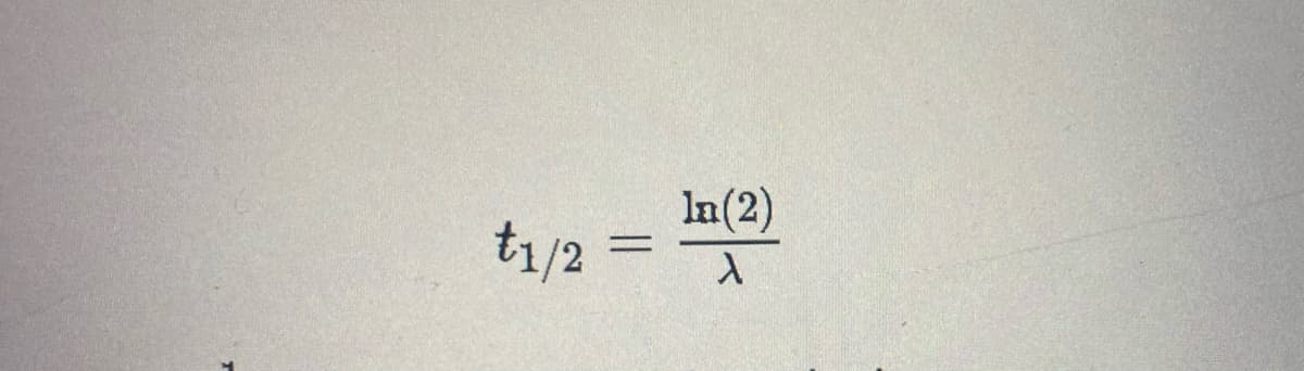 t1/2 = ln(2)
λ