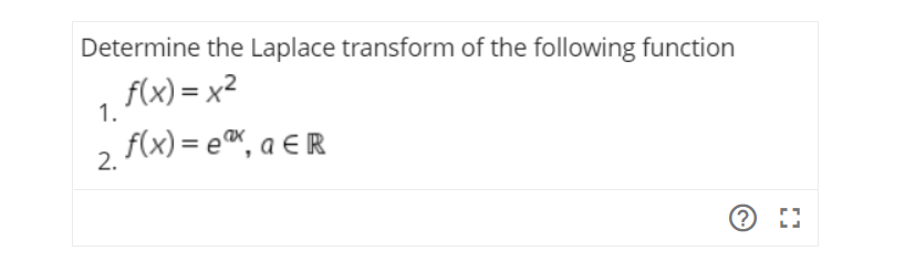 Determine the Laplace transform of the following function
f(x) = x2
1.
f(x) = e®, a € R
2.
