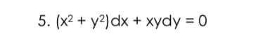 5. (x2 + y2)dx + xydy = 0
