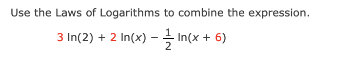 Use the Laws of Logarithms to combine the expression.
3 In(2) + 2 In(x)
2
-글 In(x + 6)
