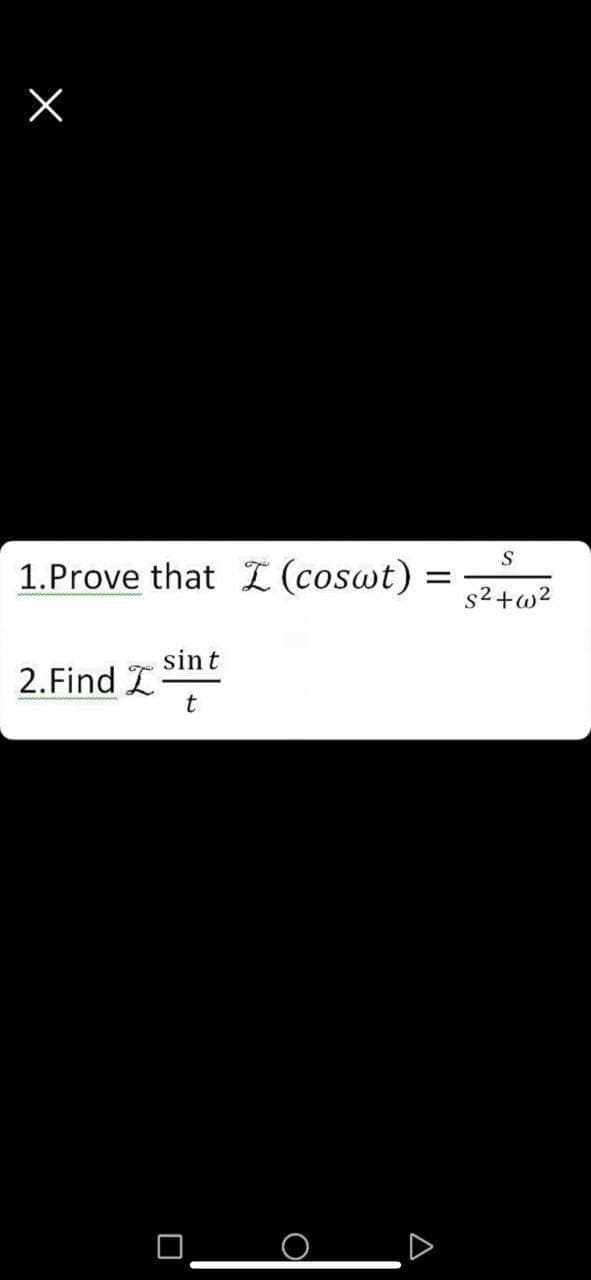 1.Prove that L (coswt) =
s2 +w?
sint
2.Find I
A
