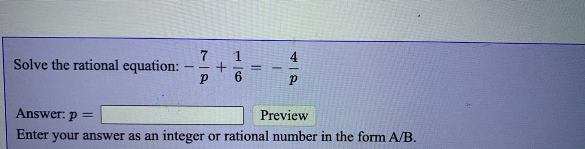 1.
4
Solve the rational equation:
%3D
Answer: p =
Preview
Enter your answer as an integer or rational number in the form A/B.
