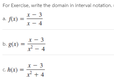 For Exercise, write the domain in interval notation.
a. f(x) =
х — 4
:- 3
b. g(x)
2 – 4
c. h(x) =
