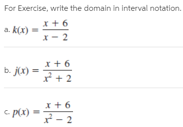 For Exercise, write the domain in interval notation.
x + 6
a. k(x)
x + 6
b. j(x) =
r + 2
x + 6
C. p(x) =
