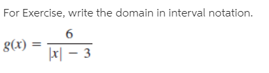 For Exercise, write the domain in interval notation.
g(x)
|x| – 3
