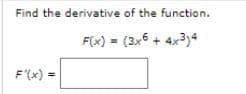 Find the derivative of the function.
F(x) = (3x6 + 4x3y4
F'(x)
