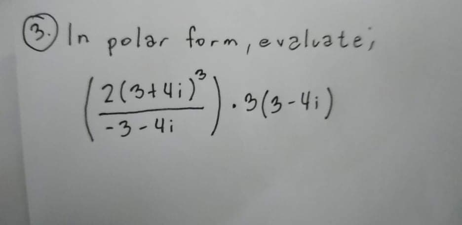 3.
In polar form,evaluate,
2(3+4i)°
2).
3(3-4i)
-3-4i
